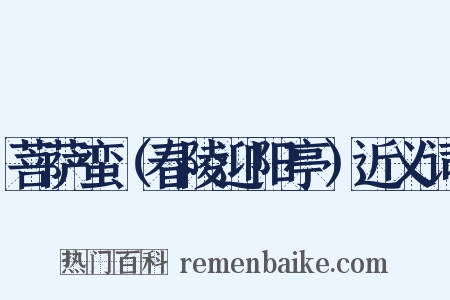 菩萨蛮（春陵迎阳亭）近义词是什么意思的图片